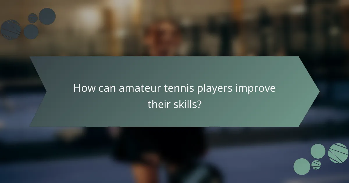 How can amateur tennis players improve their skills?