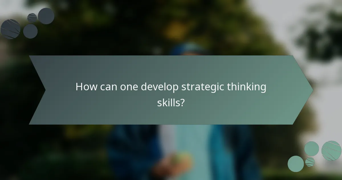 How can one develop strategic thinking skills?