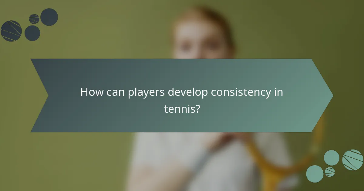How can players develop consistency in tennis?