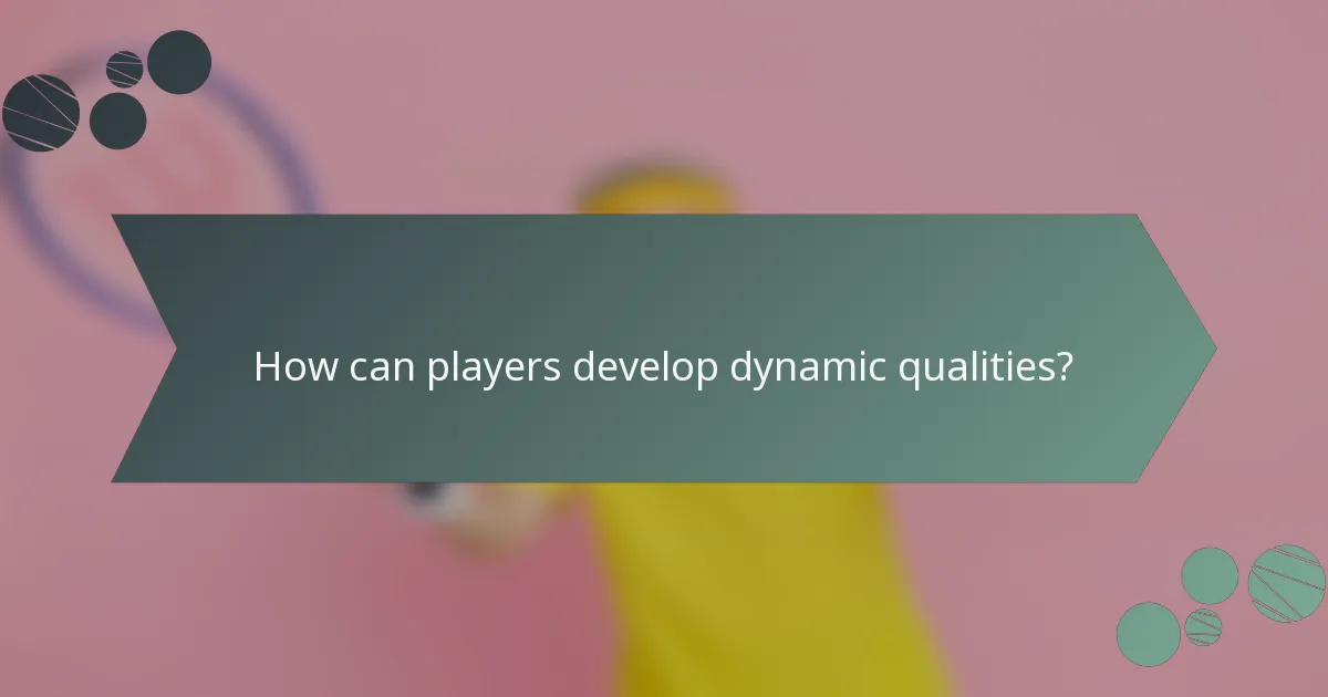 How can players develop dynamic qualities?
