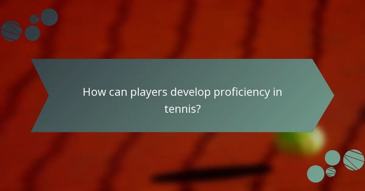 How can players develop proficiency in tennis?