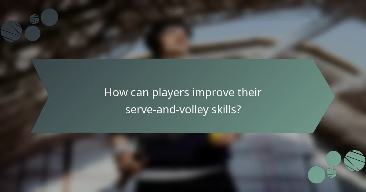 How can players improve their serve-and-volley skills?