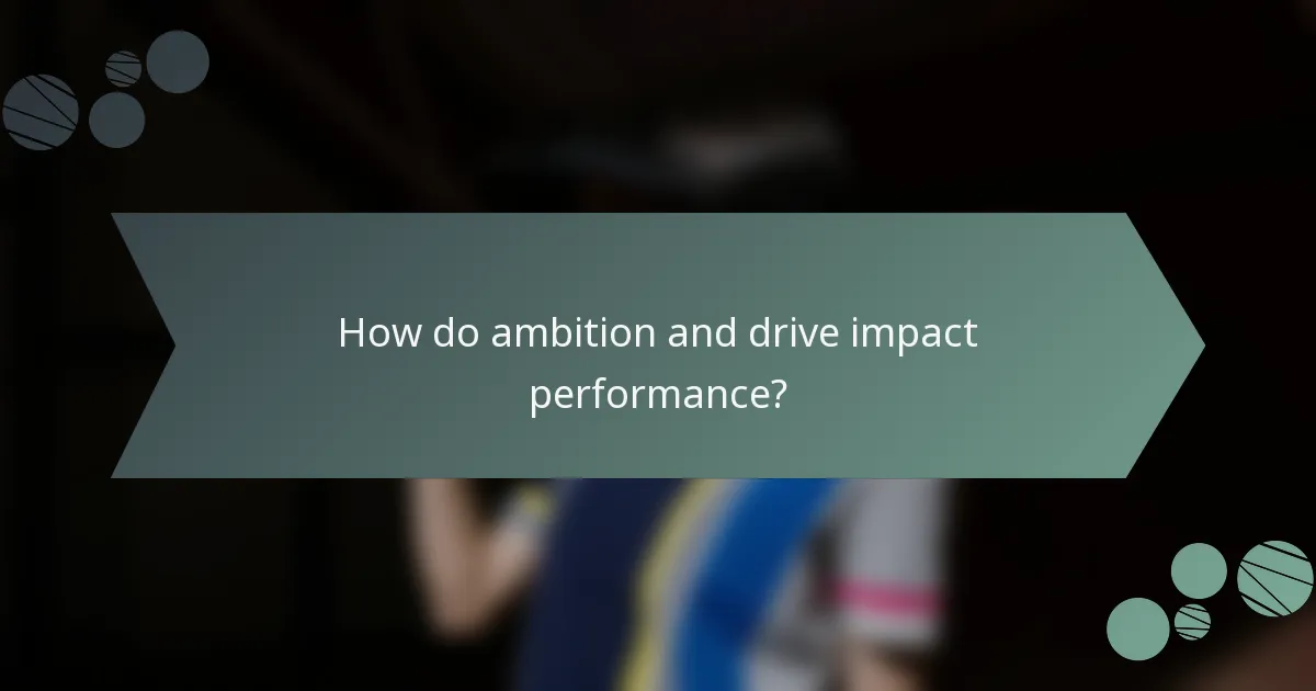 How do ambition and drive impact performance?