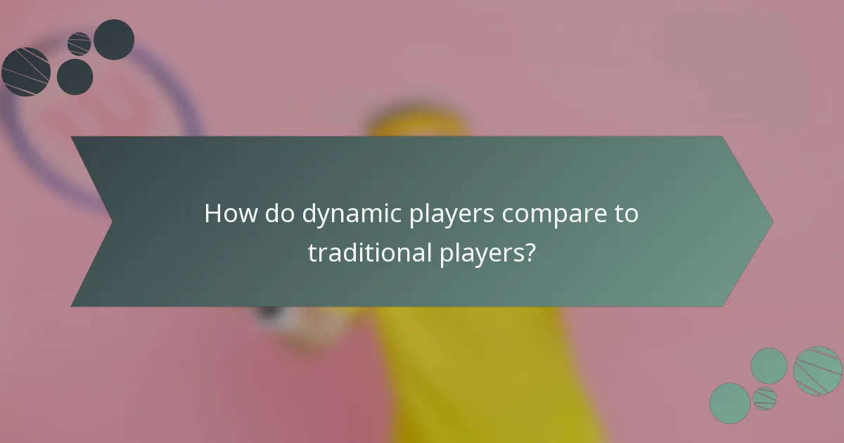 How do dynamic players compare to traditional players?
