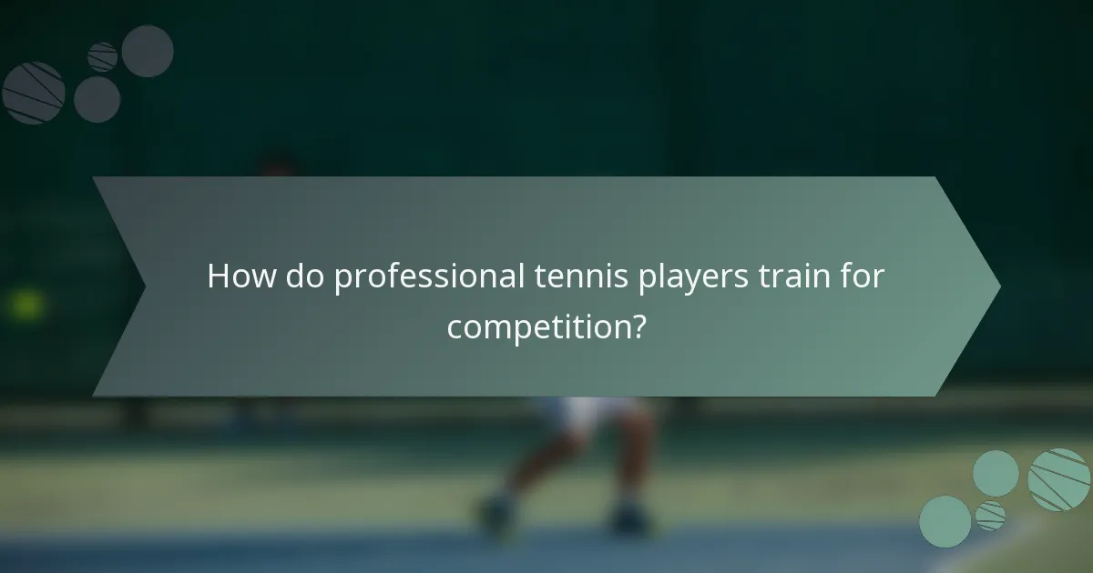 How do professional tennis players train for competition?