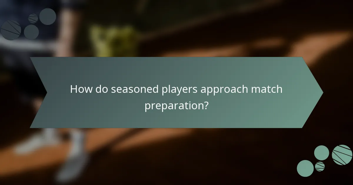 How do seasoned players approach match preparation?