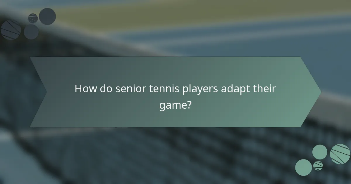 How do senior tennis players adapt their game?