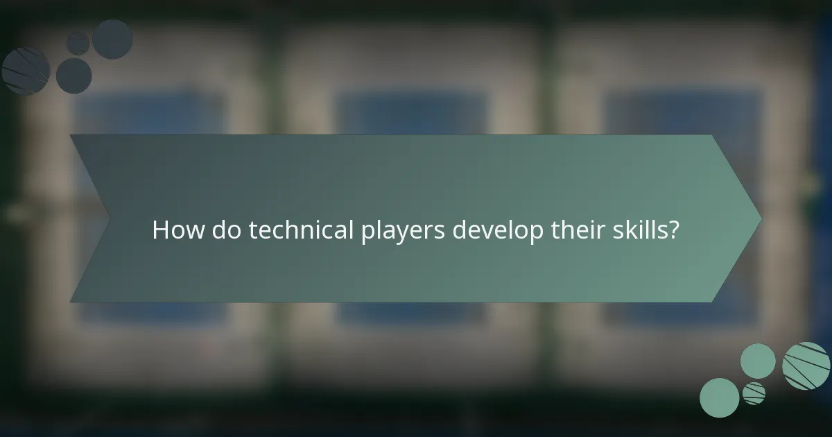 How do technical players develop their skills?
