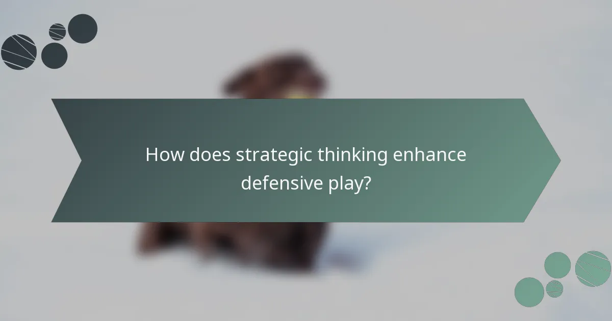 How does strategic thinking enhance defensive play?
