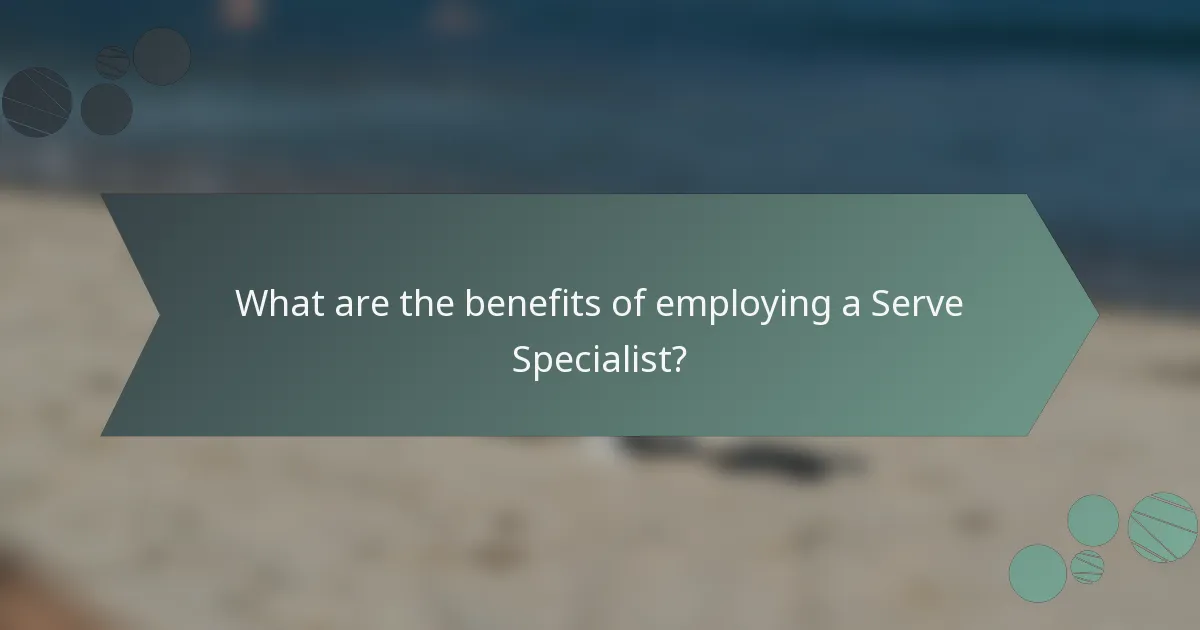 What are the benefits of employing a Serve Specialist?