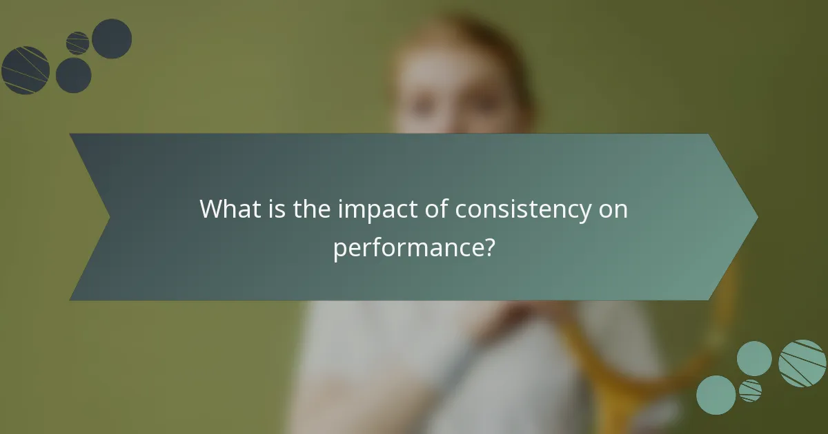 What is the impact of consistency on performance?
