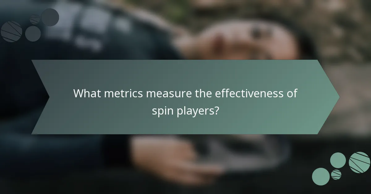 What metrics measure the effectiveness of spin players?
