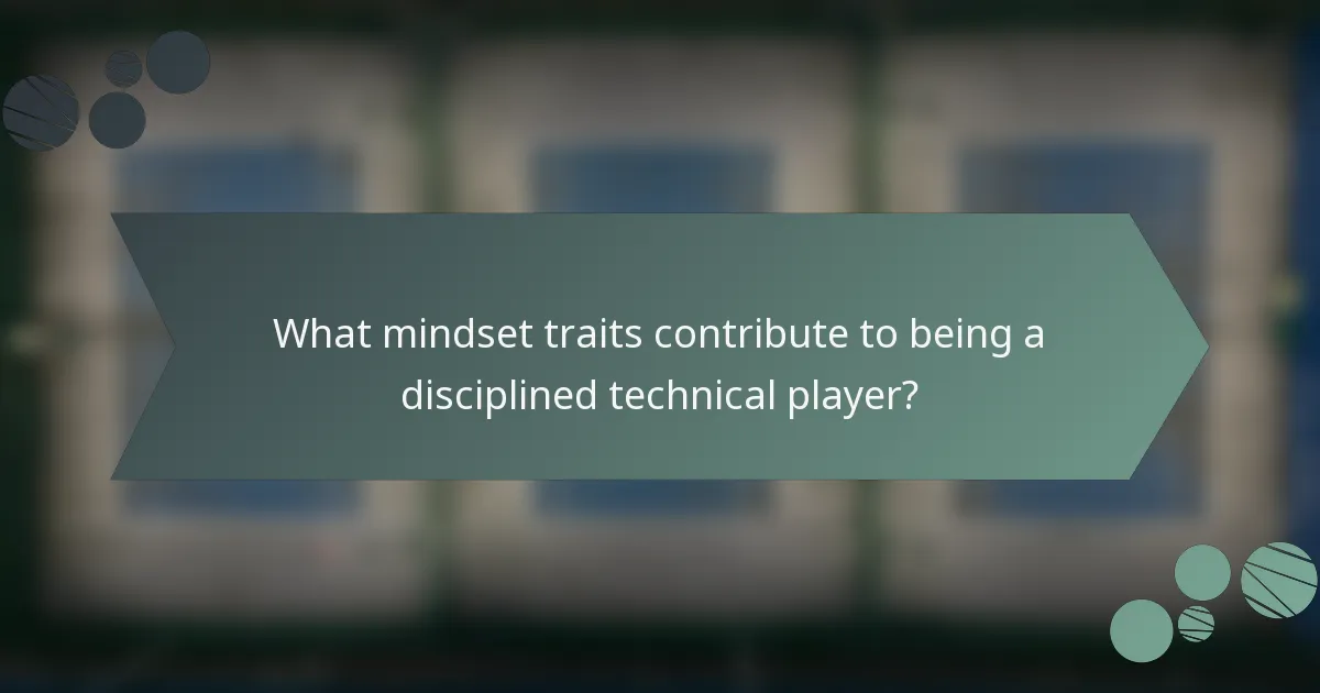 What mindset traits contribute to being a disciplined technical player?