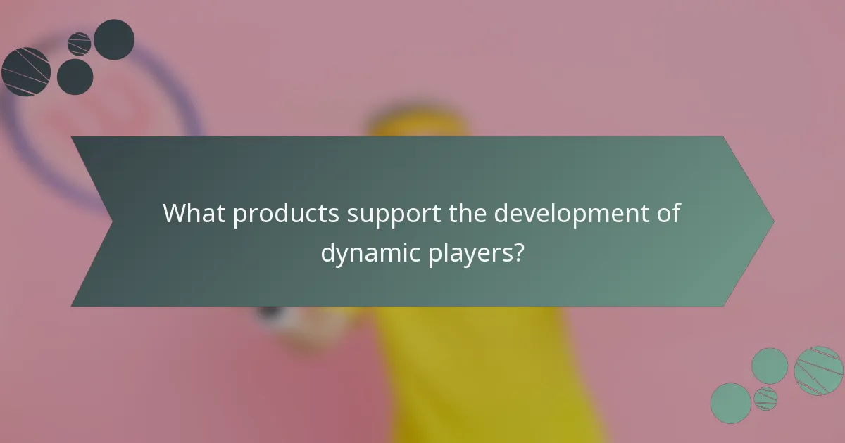 What products support the development of dynamic players?