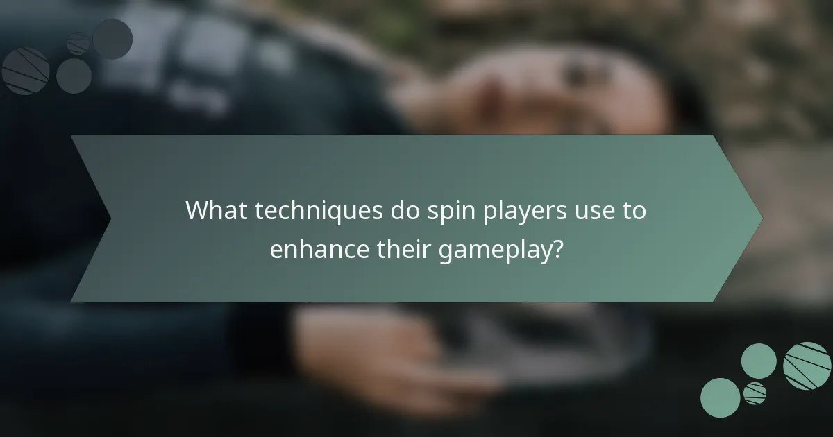 What techniques do spin players use to enhance their gameplay?