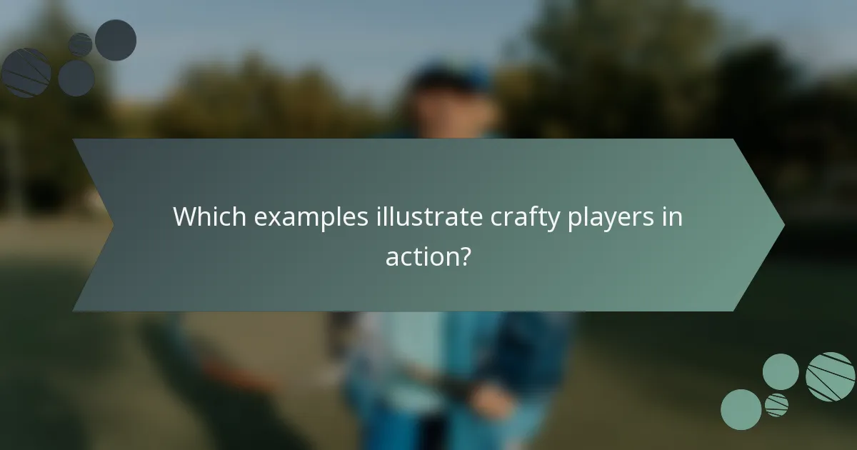 Which examples illustrate crafty players in action?