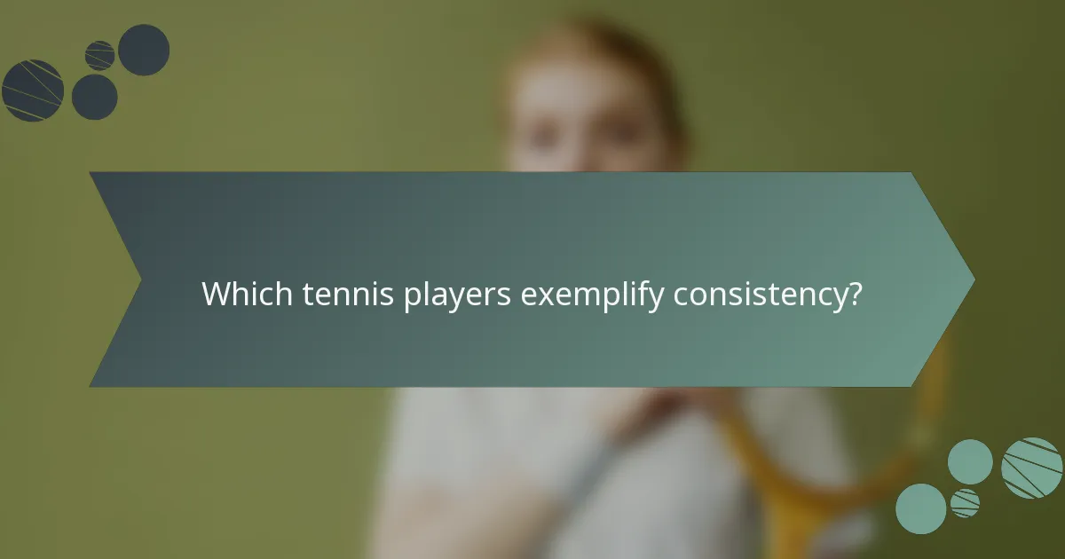 Which tennis players exemplify consistency?
