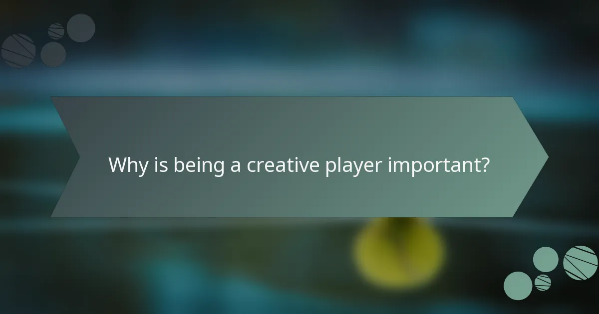 Why is being a creative player important?