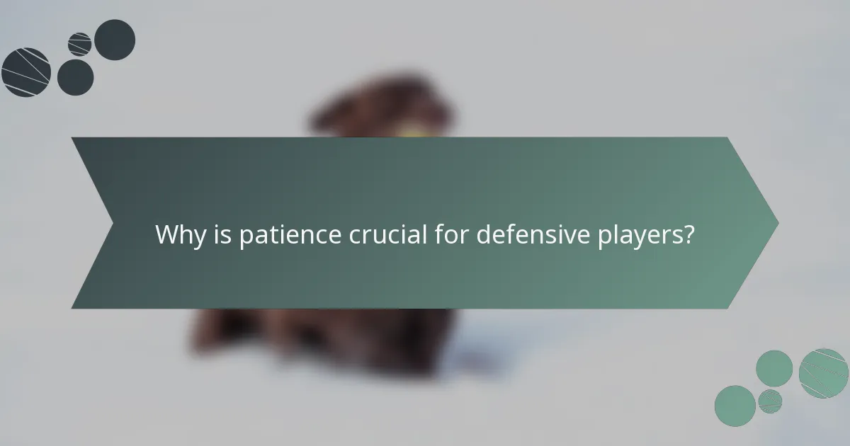 Why is patience crucial for defensive players?